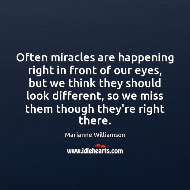 Often miracles are happening right in front of our eyes, but we Marianne Williamson Picture Quote