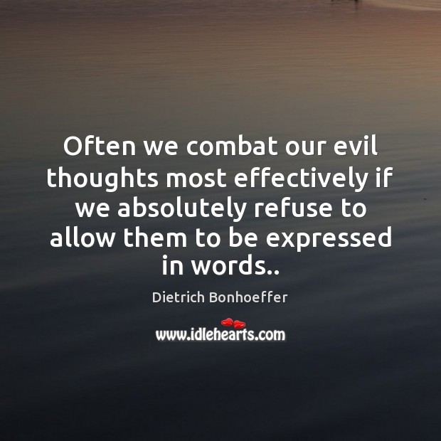 Often we combat our evil thoughts most effectively if we absolutely refuse Image