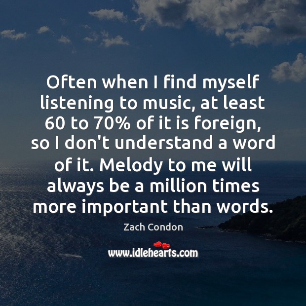 Often when I find myself listening to music, at least 60 to 70% of Picture Quotes Image