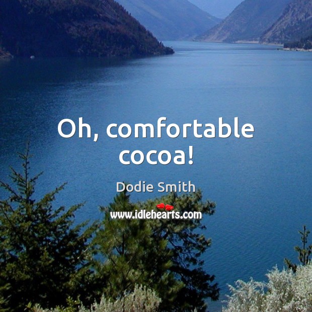 Oh, comfortable cocoa! Dodie Smith Picture Quote