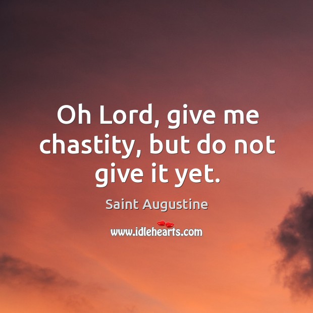 Oh lord, give me chastity, but do not give it yet. Saint Augustine Picture Quote