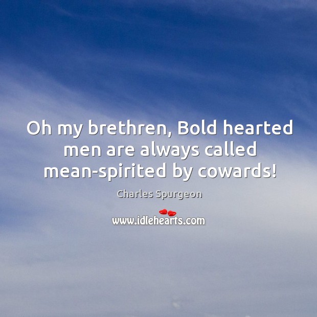 Oh my brethren, Bold hearted men are always called mean-spirited by cowards! Image