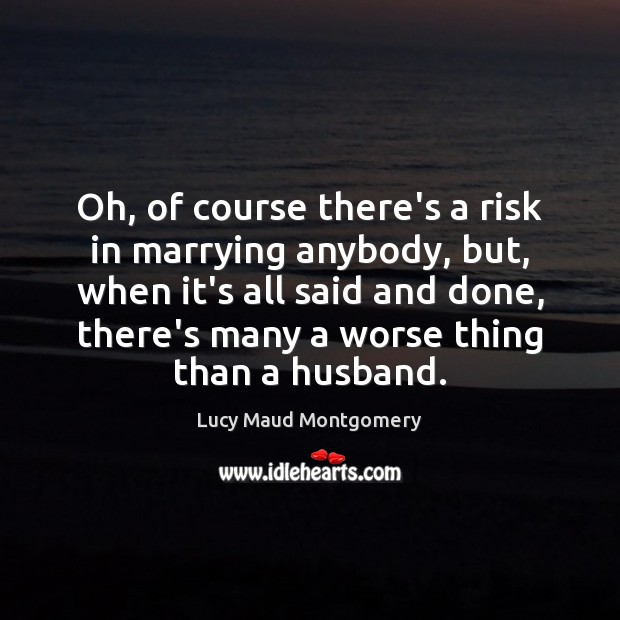 Oh, of course there’s a risk in marrying anybody, but, when it’s Image