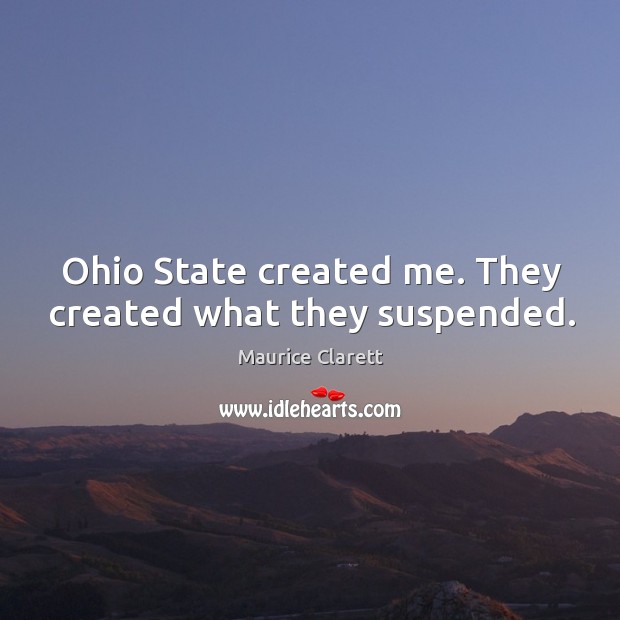 Ohio State created me. They created what they suspended. Maurice Clarett Picture Quote