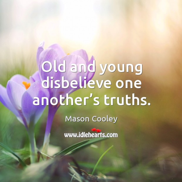 Old and young disbelieve one another’s truths. Image