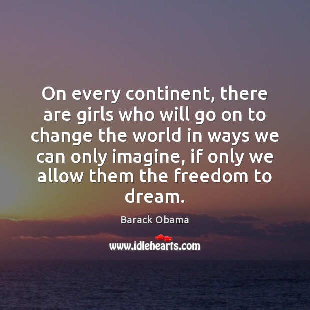 On every continent, there are girls who will go on to change Dream Quotes Image