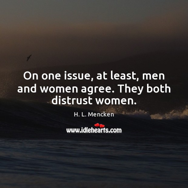 On one issue, at least, men and women agree. They both distrust women. Image