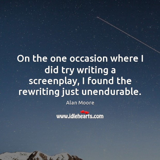 On the one occasion where I did try writing a screenplay, I Alan Moore Picture Quote