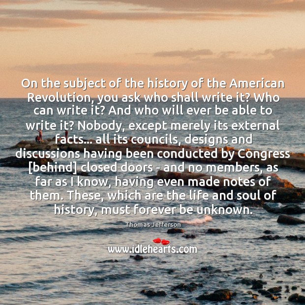 On the subject of the history of the American Revolution, you ask Thomas Jefferson Picture Quote