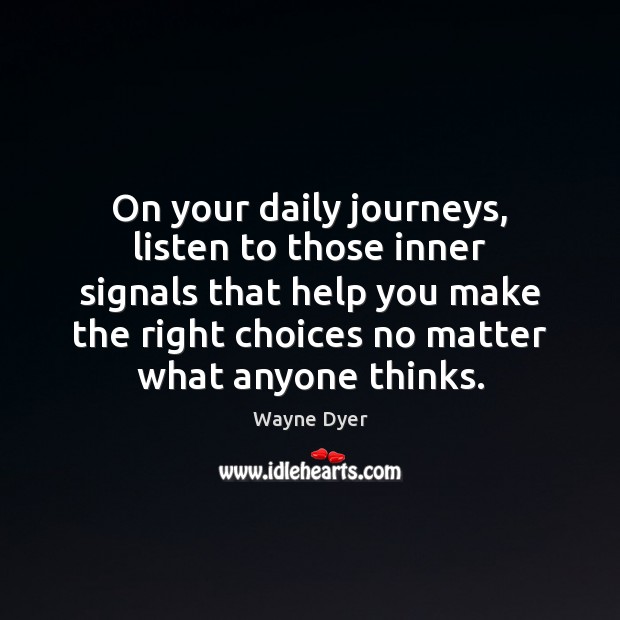 On your daily journeys, listen to those inner signals that help you Wayne Dyer Picture Quote