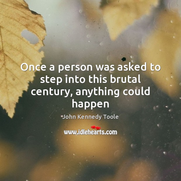 Once a person was asked to step into this brutal century, anything could happen Picture Quotes Image