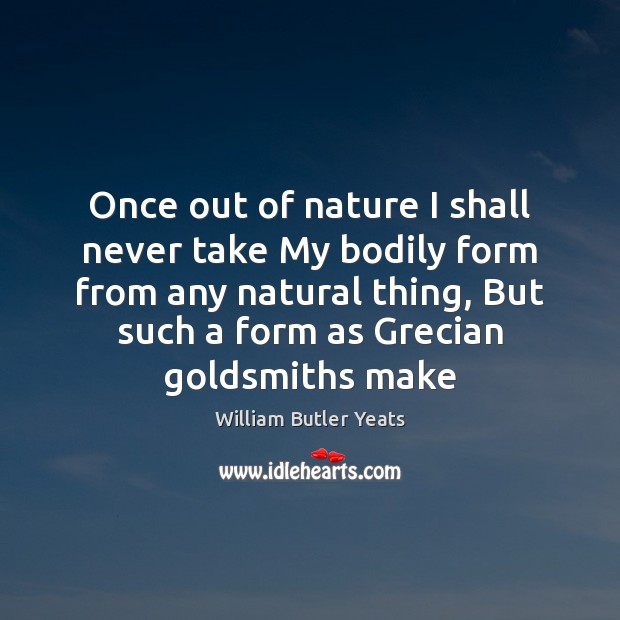 Once out of nature I shall never take My bodily form from Nature Quotes Image