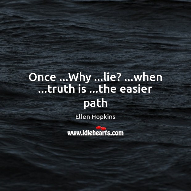 Once …Why …lie? …when …truth is …the easier path Truth Quotes Image