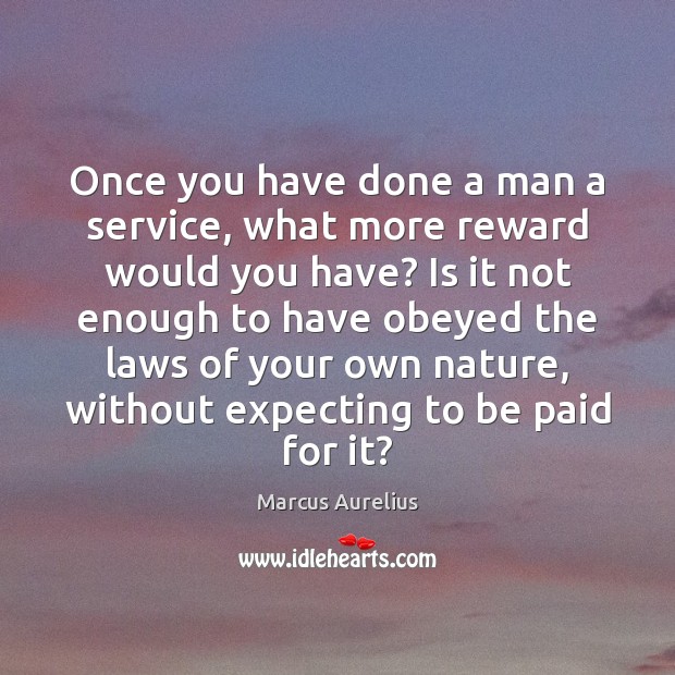 Once you have done a man a service, what more reward would Nature Quotes Image