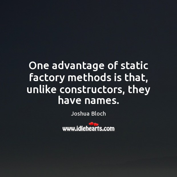 One advantage of static factory methods is that, unlike constructors, they have names. Joshua Bloch Picture Quote