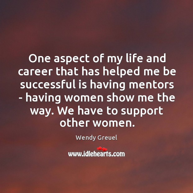 One aspect of my life and career that has helped me be Wendy Greuel Picture Quote