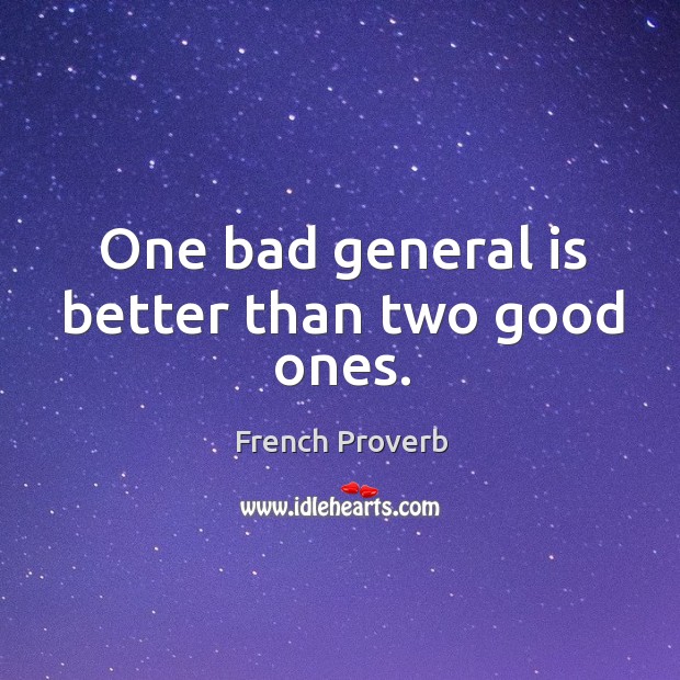 One bad general is better than two good ones. French Proverbs Image