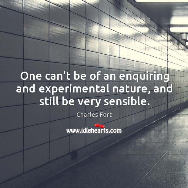 One can’t be of an enquiring and experimental nature, and still be very sensible. Nature Quotes Image