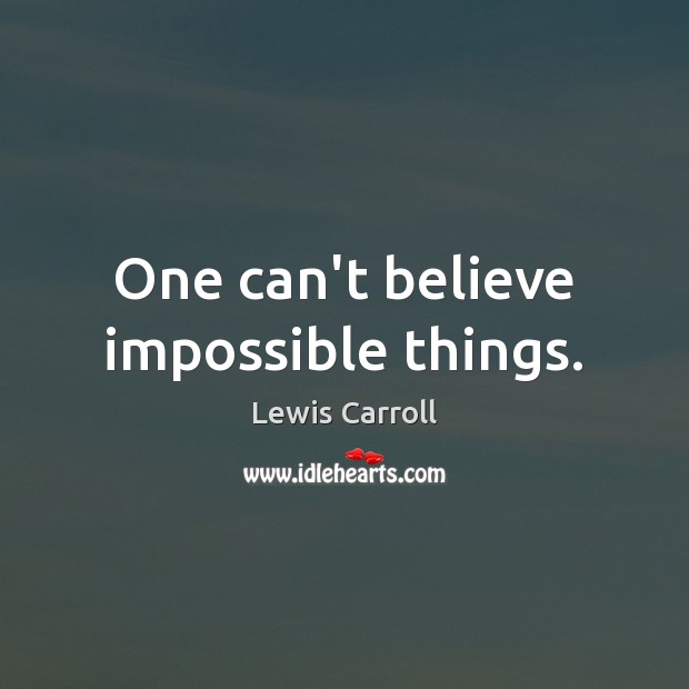 One can’t believe impossible things. Image