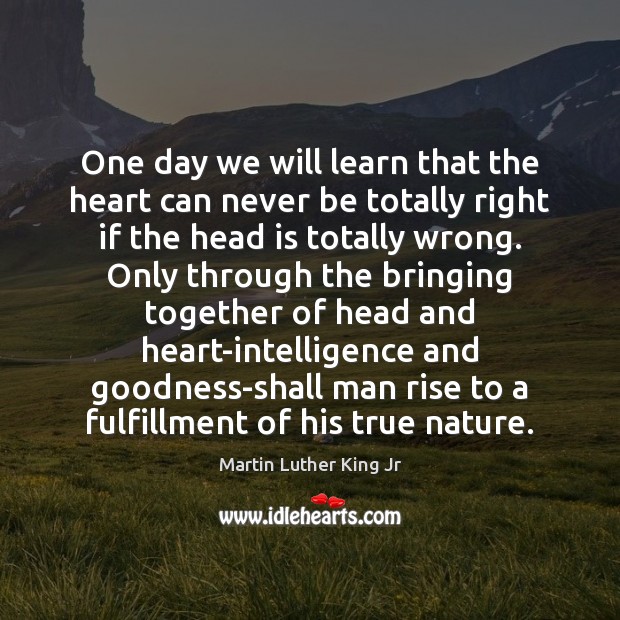 One day we will learn that the heart can never be totally Martin Luther King Jr Picture Quote