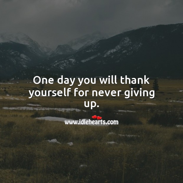 One day you will thank yourself for never giving up. Never Give Up Quotes Image