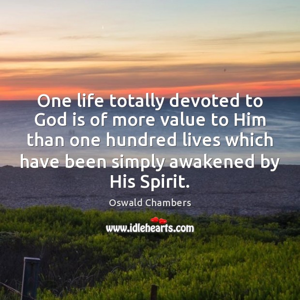 One life totally devoted to God is of more value to Him Oswald Chambers Picture Quote