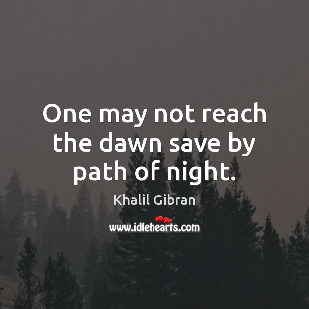 One may not reach the dawn save by path of night. Picture Quotes Image