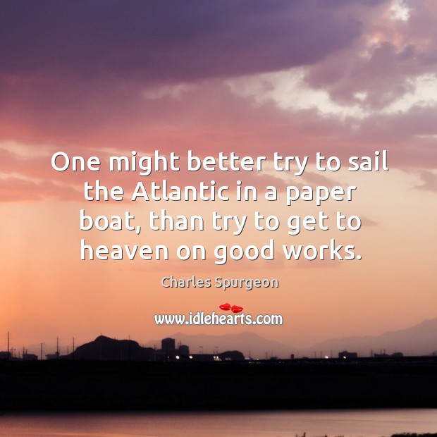 One might better try to sail the Atlantic in a paper boat, Charles Spurgeon Picture Quote