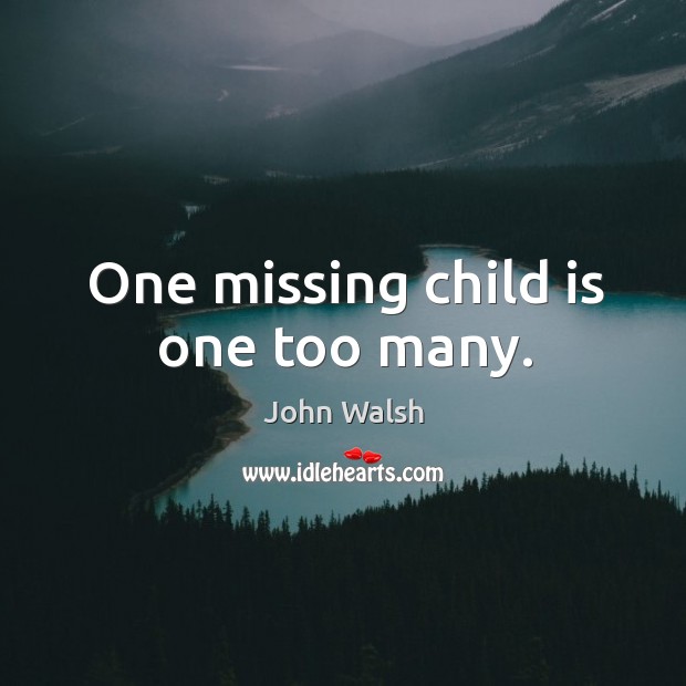 One missing child is one too many. Image