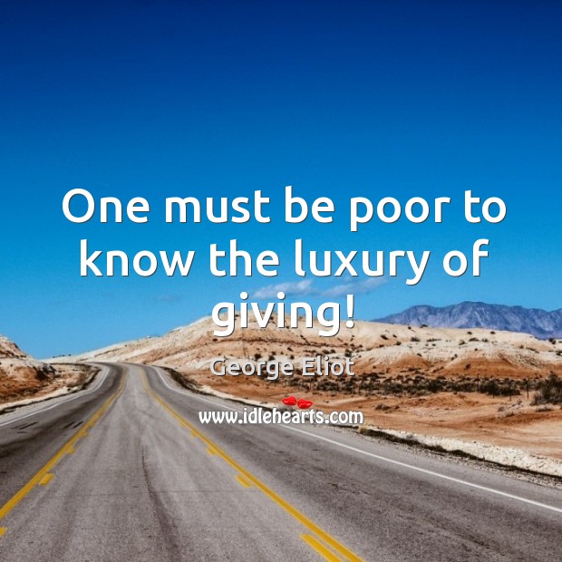 One must be poor to know the luxury of giving! Image