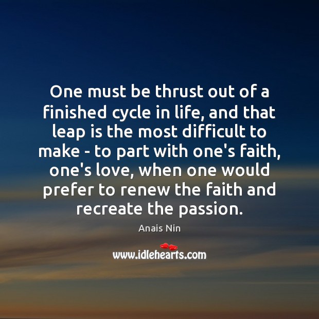 One must be thrust out of a finished cycle in life, and Passion Quotes Image