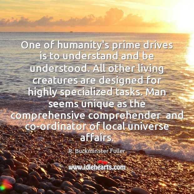 One of humanity’s prime drives is to understand and be understood. All Humanity Quotes Image