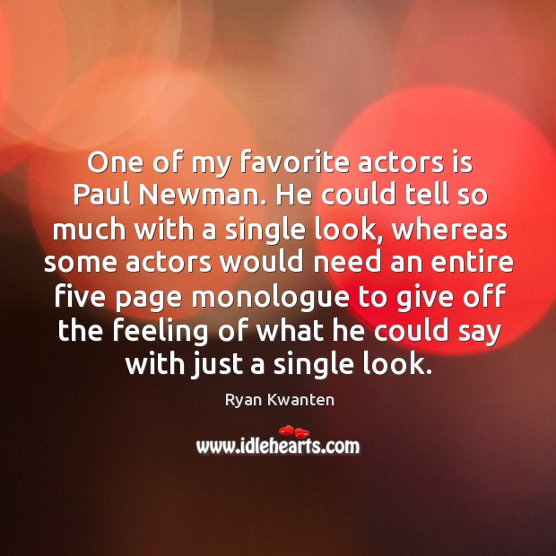 One of my favorite actors is paul newman. He could tell so much with a single look Ryan Kwanten Picture Quote