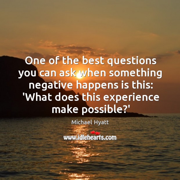 One of the best questions you can ask when something negative happens Michael Hyatt Picture Quote