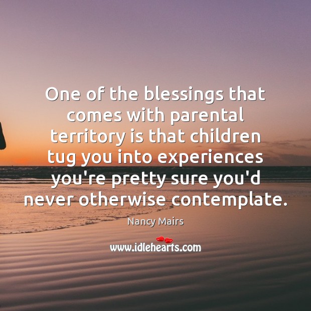 One of the blessings that comes with parental territory is that children Blessings Quotes Image