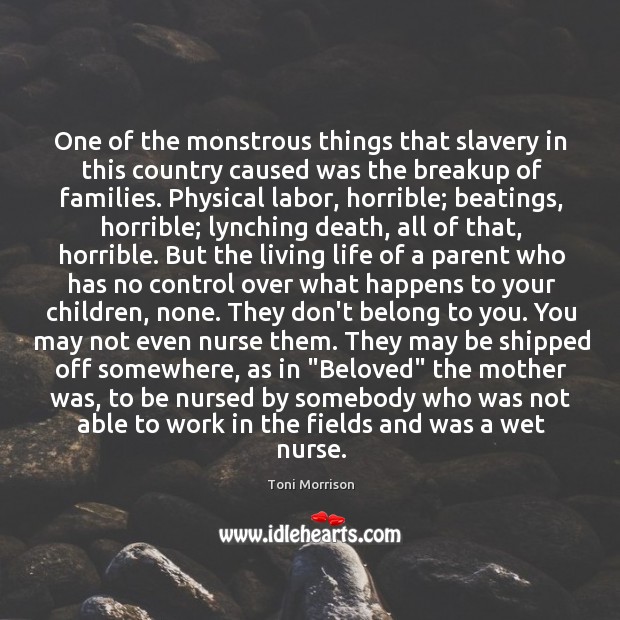 One of the monstrous things that slavery in this country caused was Toni Morrison Picture Quote