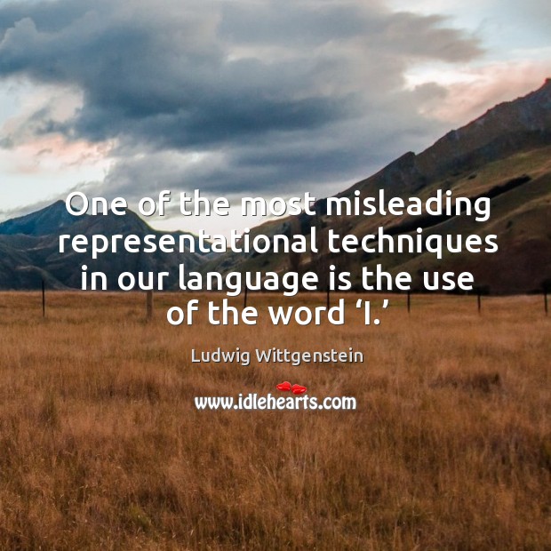 One of the most misleading representational techniques in our language is the use of the word ‘i.’ Ludwig Wittgenstein Picture Quote