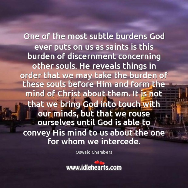 One of the most subtle burdens God ever puts on us as Oswald Chambers Picture Quote