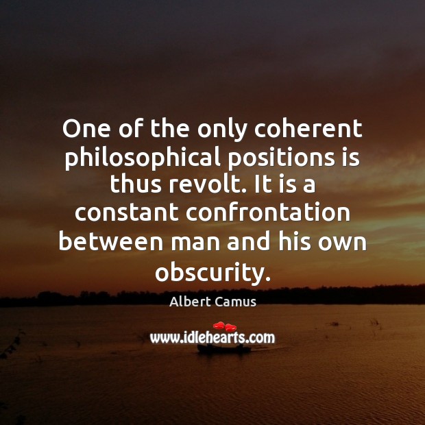 One of the only coherent philosophical positions is thus revolt. It is Albert Camus Picture Quote