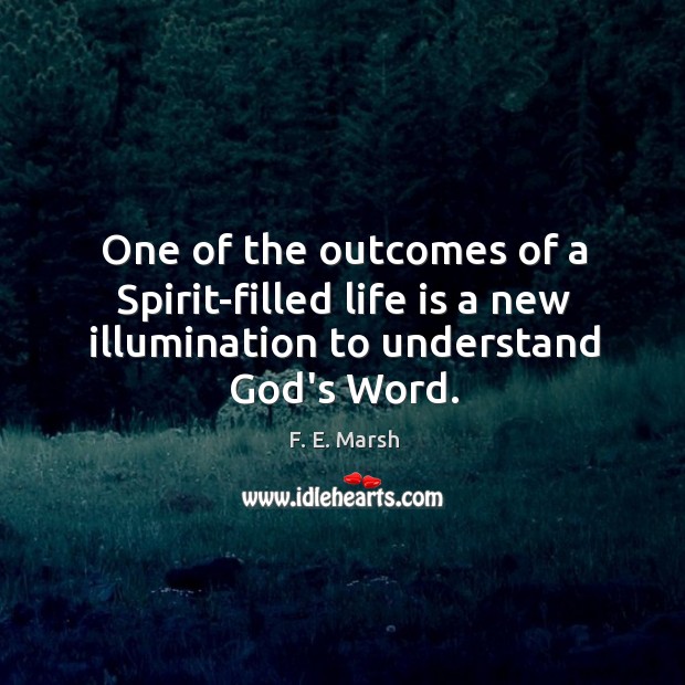 One of the outcomes of a Spirit-filled life is a new illumination F. E. Marsh Picture Quote