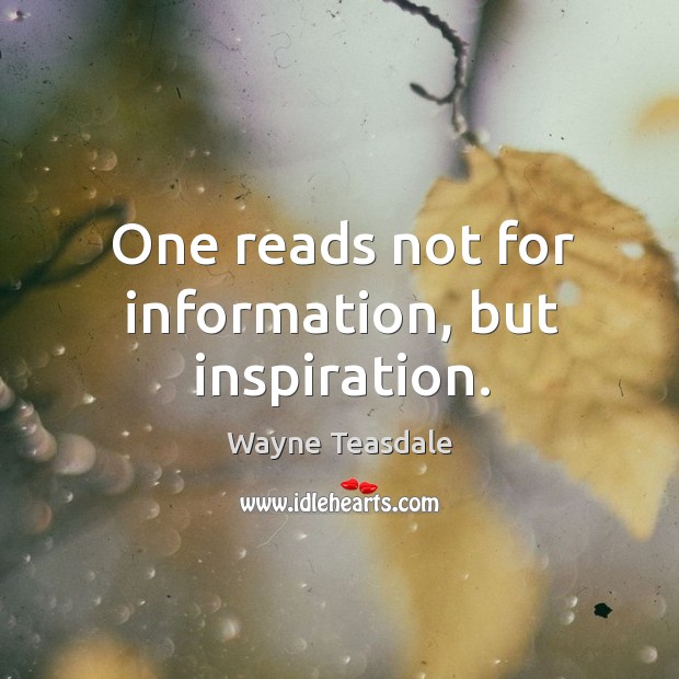 One reads not for information, but inspiration. Wayne Teasdale Picture Quote