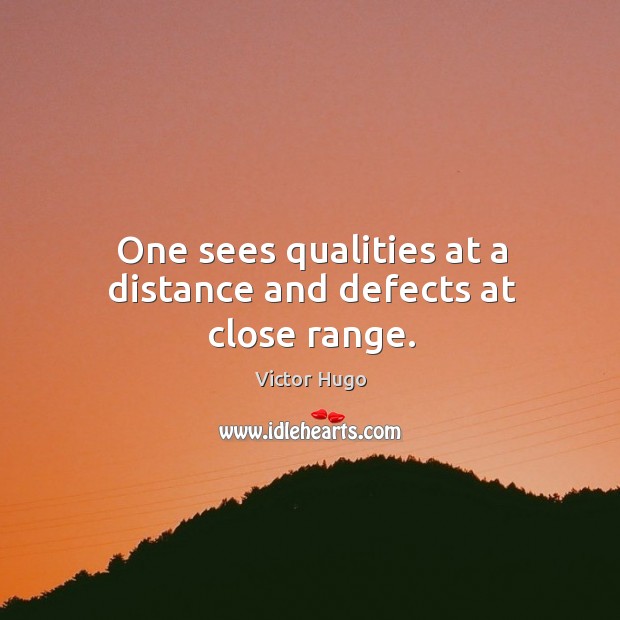 One sees qualities at a distance and defects at close range. Victor Hugo Picture Quote