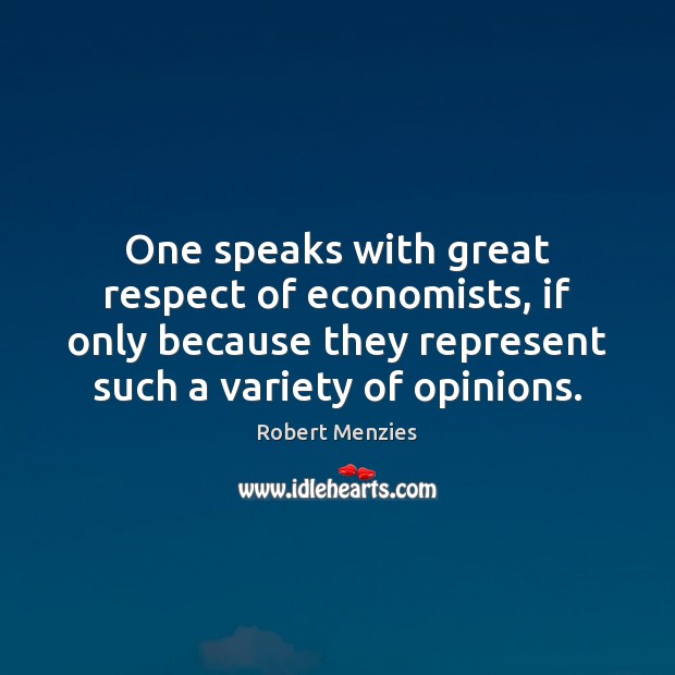 One speaks with great respect of economists, if only because they represent Respect Quotes Image