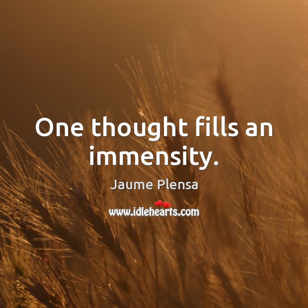 One thought fills an immensity. Jaume Plensa Picture Quote