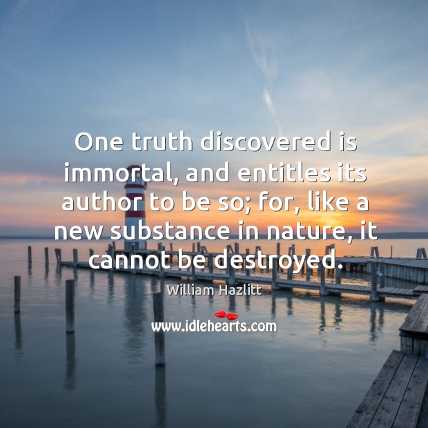 One truth discovered is immortal, and entitles its author to be so; Nature Quotes Image