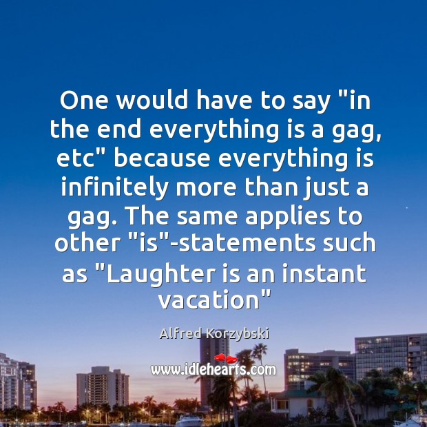 One would have to say “in the end everything is a gag, Laughter Quotes Image