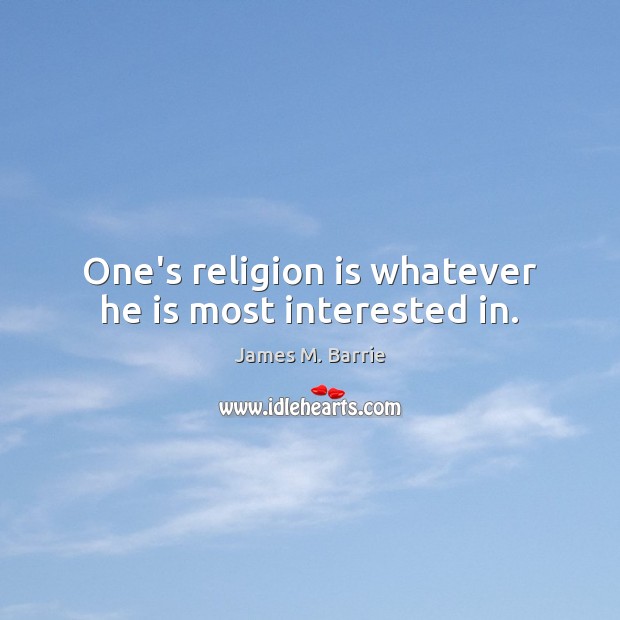 One’s religion is whatever he is most interested in. Religion Quotes Image
