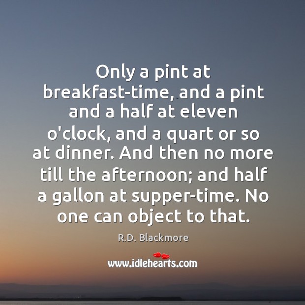 Only a pint at breakfast-time, and a pint and a half at R.D. Blackmore Picture Quote