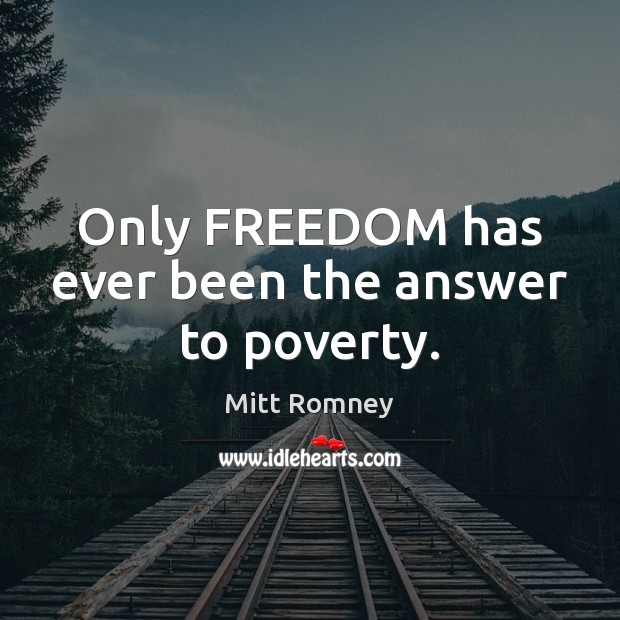 Only FREEDOM has ever been the answer to poverty. Image