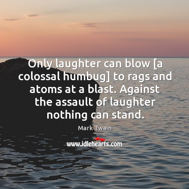 Only laughter can blow [a colossal humbug] to rags and atoms at Laughter Quotes Image